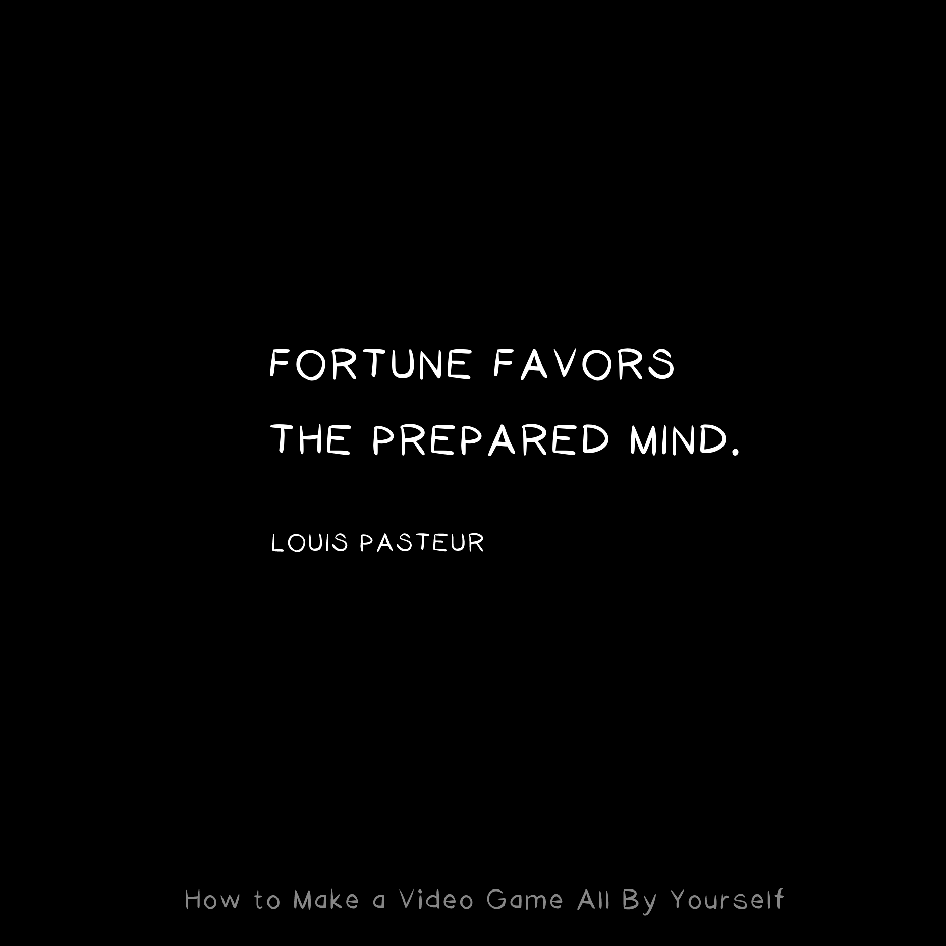 Fortune favors the prepared mind. -Louis Pasteur