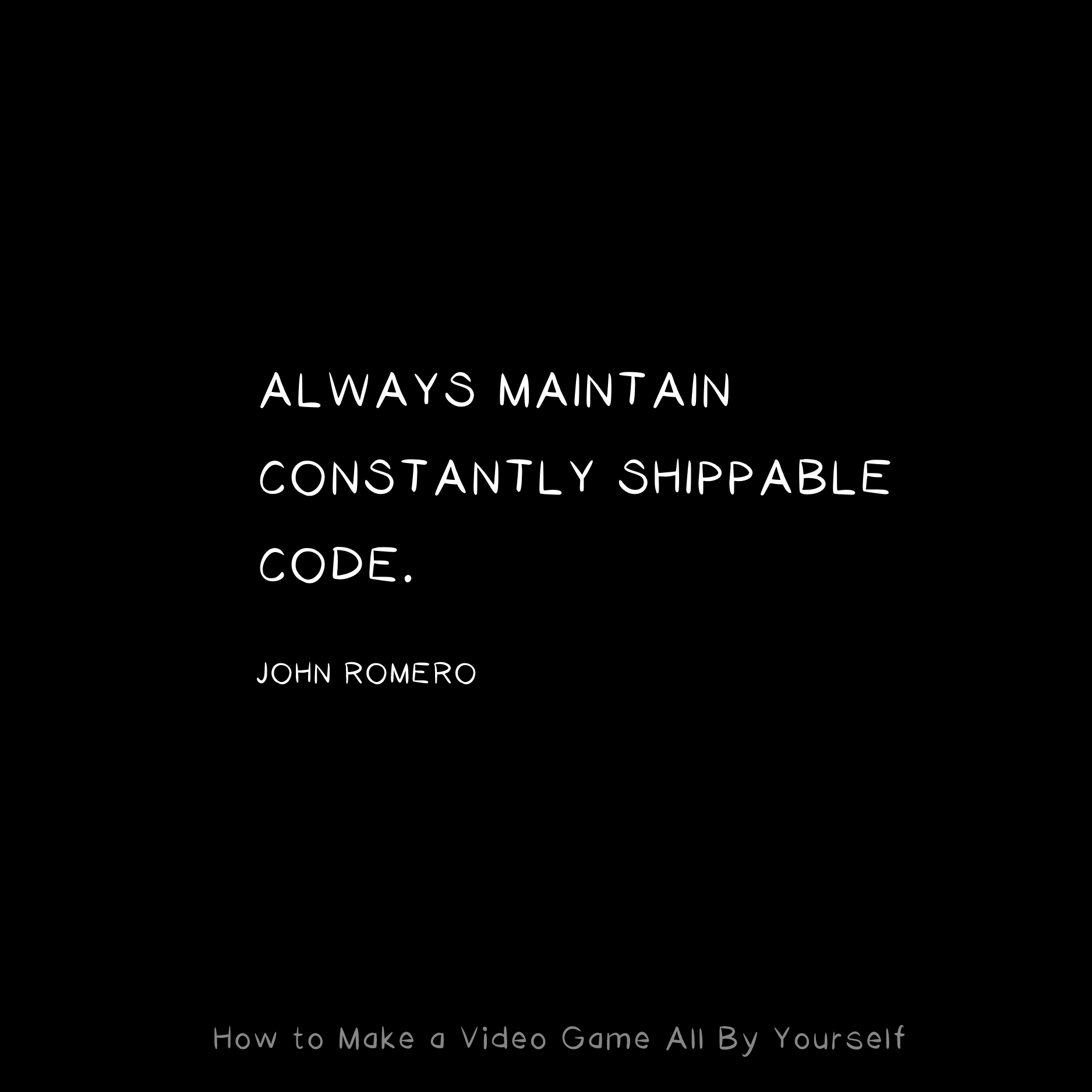 Always maintain constantly shippable code.-John Romero