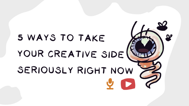 5 ways to take your creative side seriously right now