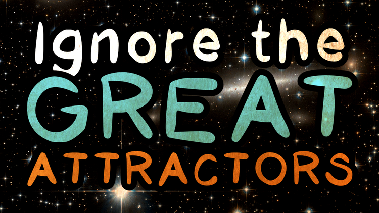 Ignore the Great Attractors