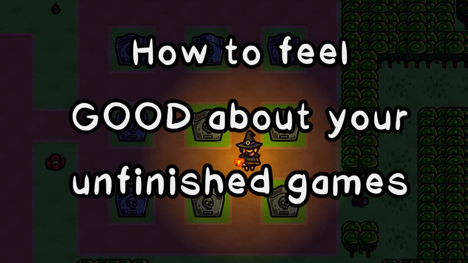 How to feel GOOD about your unfinished games