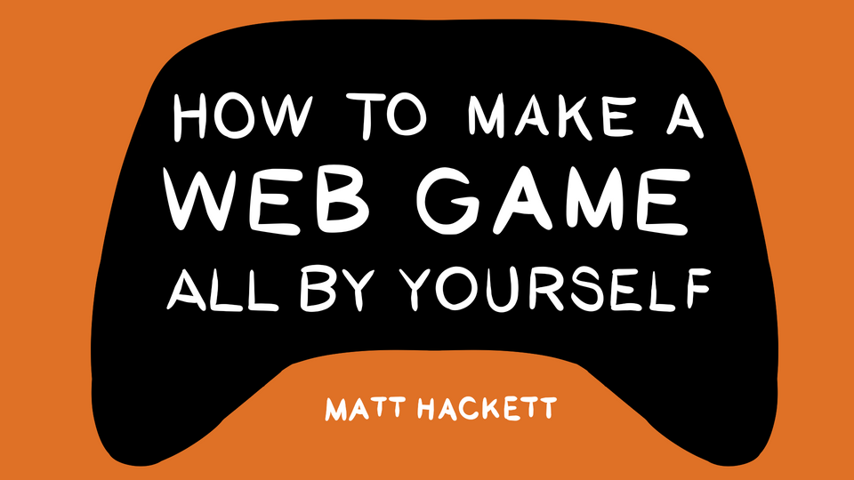 How to Make a Web Game All By Yourself